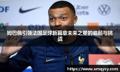 姆巴佩引领法国足球新篇章未来之星的崛起与挑战